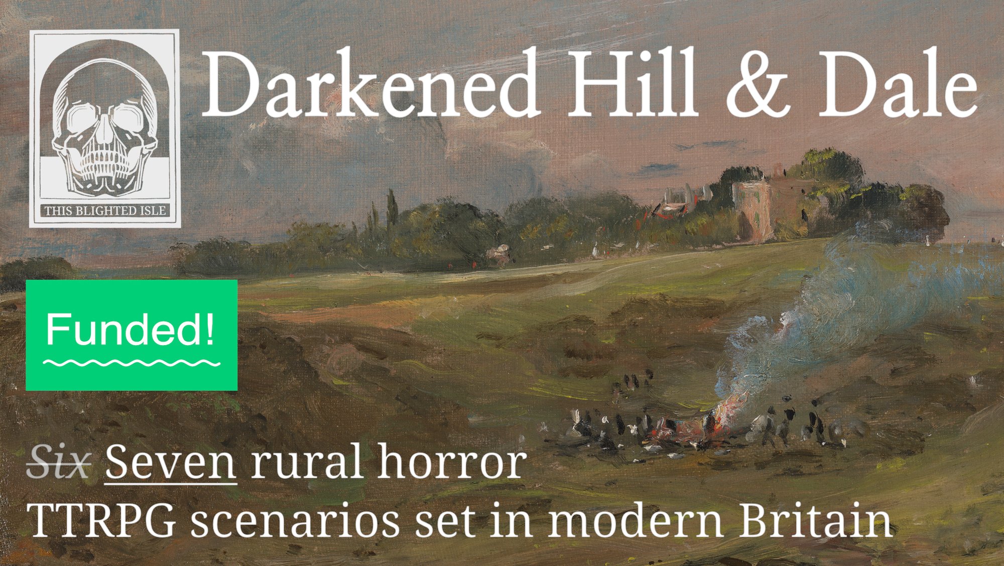 The header graphic for Darkened Hill & Dale, which says that the project is funded and that it involves 'Seven rural horror TTRPG scenarios set in modern Britain.